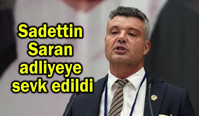 Sadettin Saran adliyeye sevk edildi