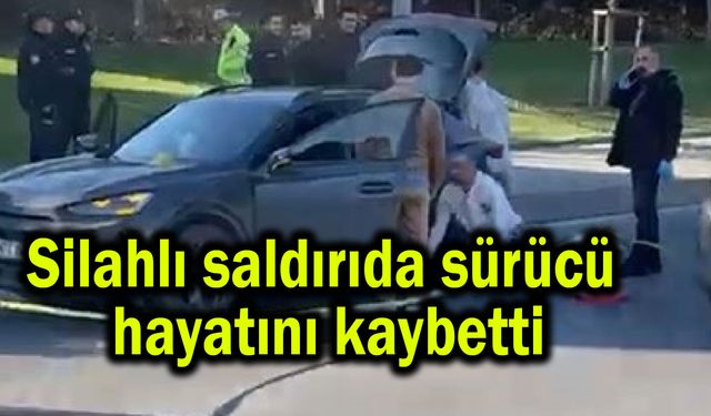 Silahlı saldırıda sürücü hayatını kaybetti
