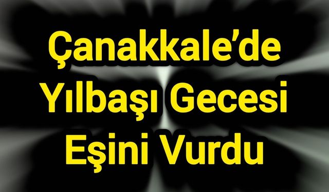 Çanakkale’de Yılbaşı Gecesi Eşini Vurdu