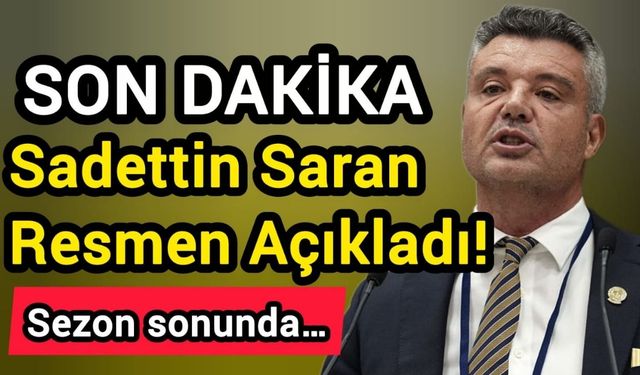 Son Dakika! Sadettin Saran Resmen Açıkladı! Sezon sonunda…