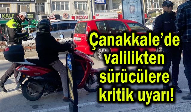 Çanakkale’de valilikten sürücülere kritik uyarı!