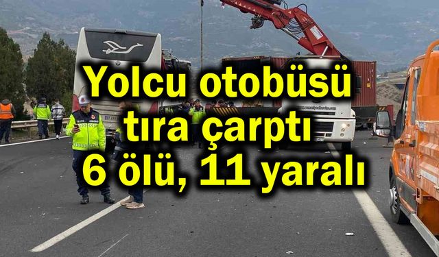 Yolcu otobüsü tıra çarptı 6 ölü, 11 yaralı