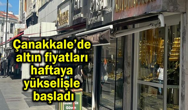 Çanakkale’de altın fiyatları haftaya yükselişle başladı
