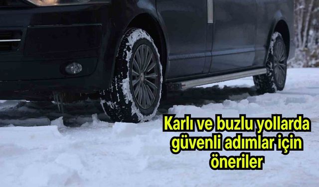 Karlı ve buzlu yollarda güvenli adımlar için öneriler