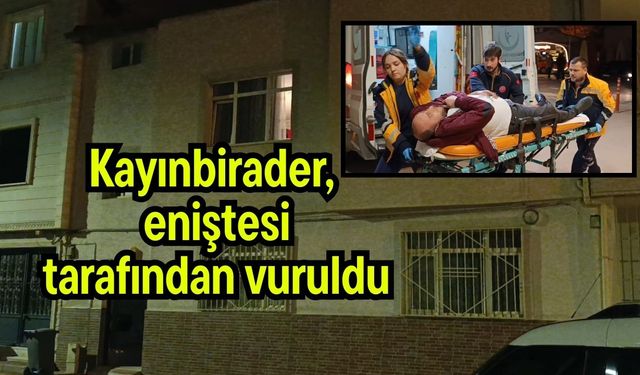 Kayınbirader, eniştesi tarafından vuruldu