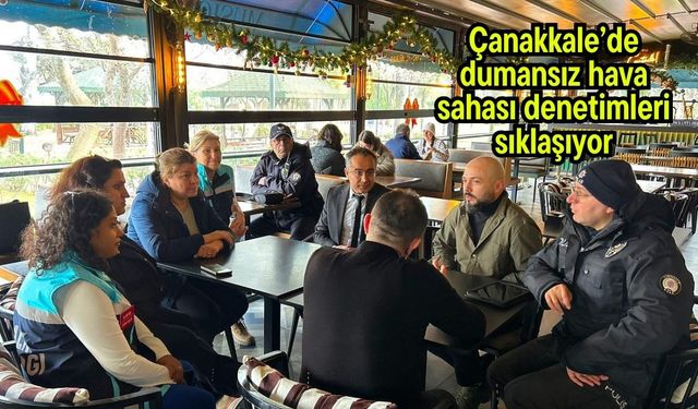 Çanakkale’de dumansız hava sahası denetimleri sıklaşıyor