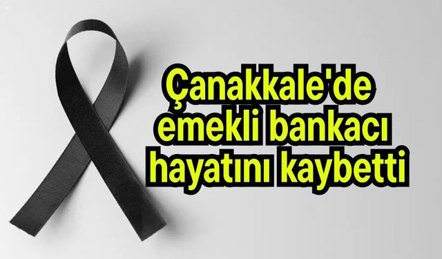 Çanakkale'de emekli bankacı hayatını kaybetti