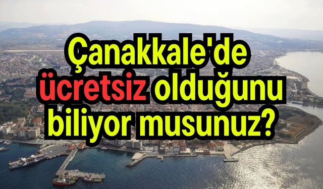Çanakkale'de ücretsiz olduğunu biliyor musunuz?