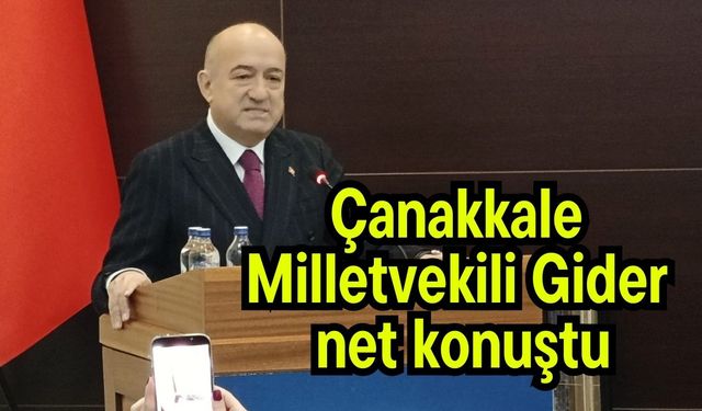 Çanakkale Milletvekili Gider net konuştu