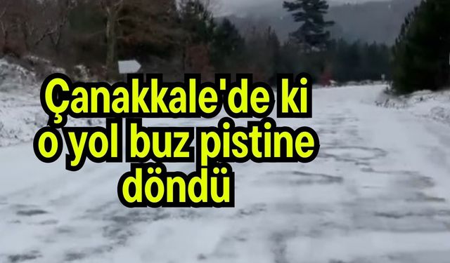 Çanakkale'deki o yol buz pistine döndü