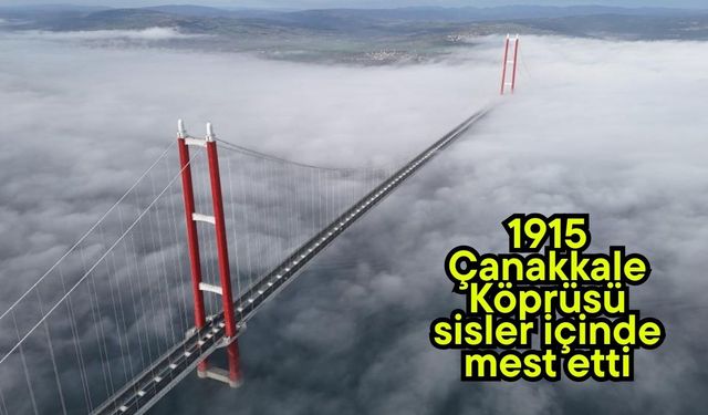 1915 Çanakkale Köprüsü sisler içinde mest etti (Video)