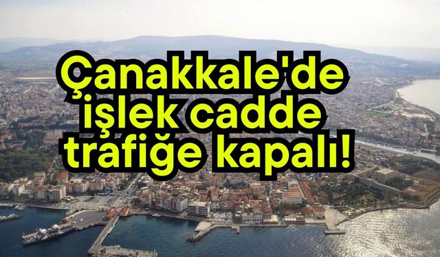 Çanakkale'de işlek cadde trafiğe kapalı!