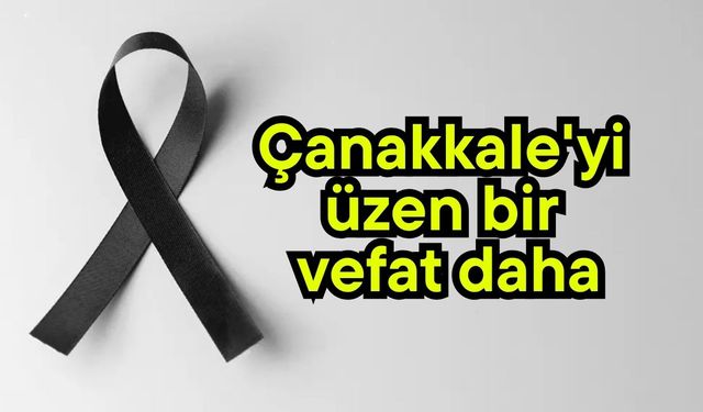 Çanakkale'yi üzen bir vefat daha
