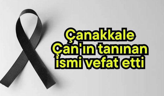 Çanakkale Çan'ın tanınan ismi vefat etti