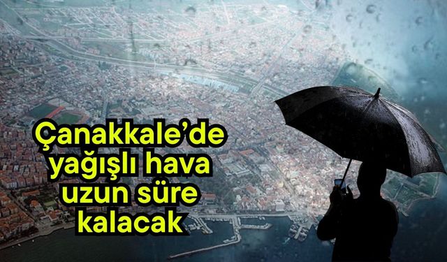 Çanakkale’de yağışlı hava uzun süre kalacak