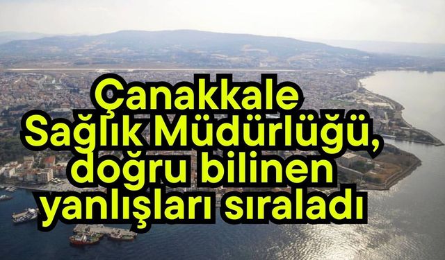 Çanakkale Sağlık Müdürlüğü, doğru bilinen yanlışları sıraladı