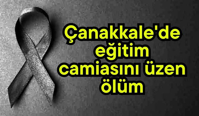 Çanakkale'de eğitim camiasını üzen ölüm