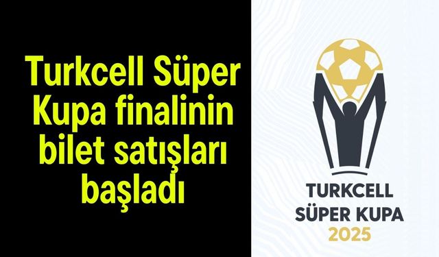 Turkcell Süper Kupa finalinin bilet satışları başladı
