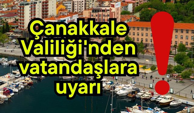 Çanakkale Valiliği'nden vatandaşlara uyarı!