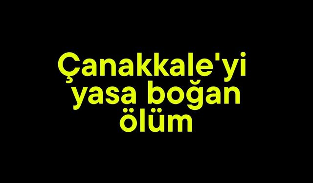 Çanakkale'yi yasa boğan ölüm