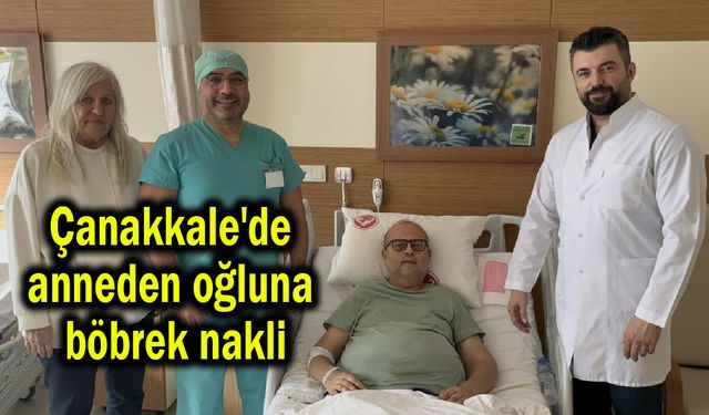 Çanakkale'de anneden oğluna böbrek nakli (Video)