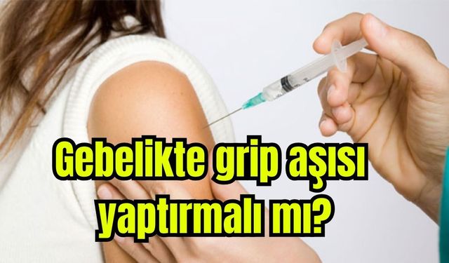 Gebelikte grip aşısı yaptırmalı mı? Uzmanı açıkladı