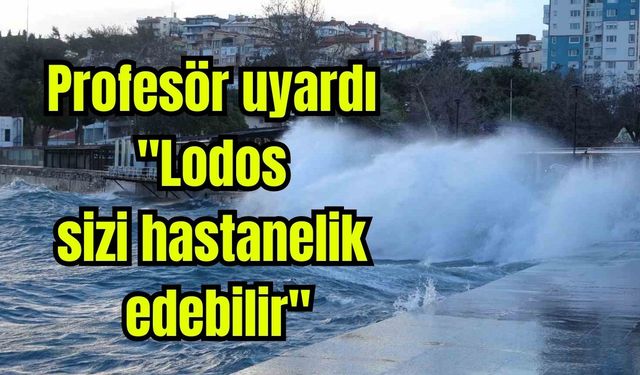 Profesör uyardı: "Lodos sizi hastanelik edebilir"