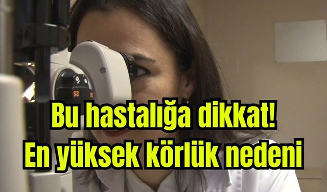 Bu hastalığa dikkat: "En yüksek körlük nedeni''