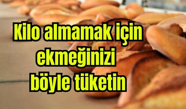 Kilo almamak için ekmeğinizi böyle tüketin