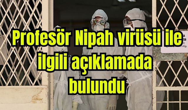 Uzman Profesör Nipah virüsü ile ilgili açıklamada bulundu