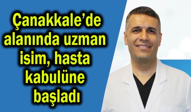Çanakkale’de alanında uzman isim, hasta kabulüne başladı