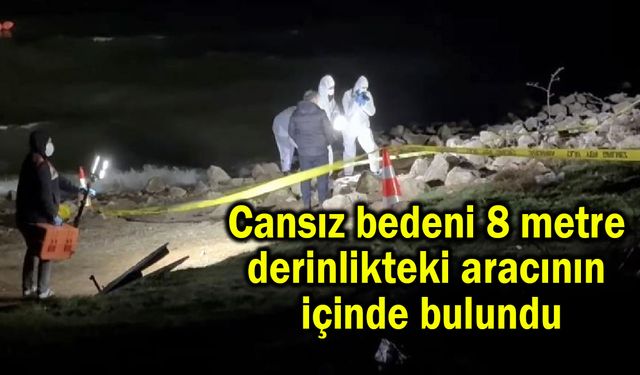 Cansız bedeni 8 metre derinlikteki aracının içinde bulundu