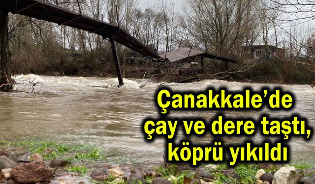 Çanakkale’de çay ve dere taştı, köprü yıkıldı (Video)
