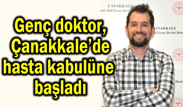 Genç doktor, Çanakkale’de hasta kabulüne başladı