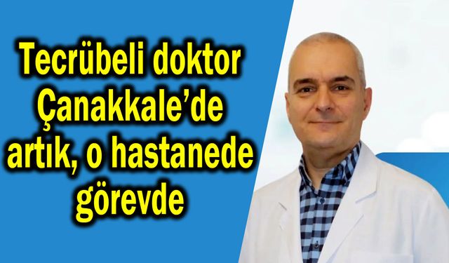 Tecrübeli doktor Çanakkale’de artık o hastanede