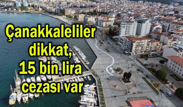 Çanakkaleliler dikkat, 15 bin lira cezası var