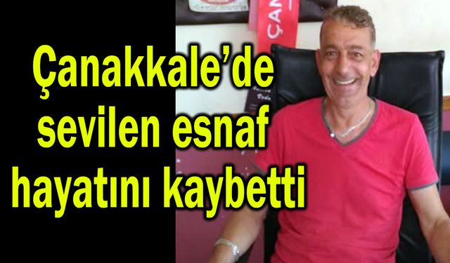Çanakkale’de sevilen esnaf hayatını kaybetti
