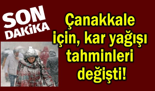 Çanakkale için kar yağışı tahminleri değişti!