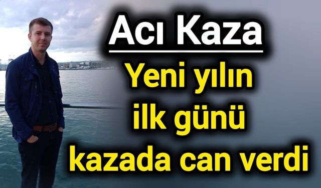 Acı Kaza: Yeni yılın ilk günü kazada can verdi