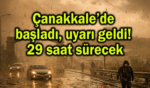 Çanakkale’de başladı, uyarı geldi! 29 saat sürecek