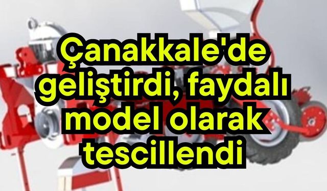 Çanakkale'de geliştirdi, faydalı model olarak tescillendi