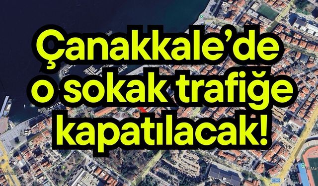 Çanakkale’de o sokak trafiğe kapatılacak!