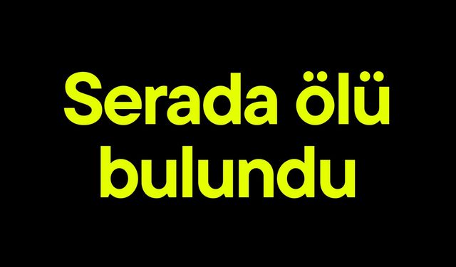 Serada ölü bulundu