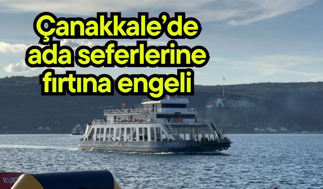 Çanakkale’de ada seferlerine fırtına engeli (Video)