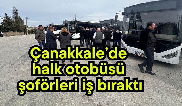 Çanakkale’de halk otobüsü şoförleri iş bıraktı
