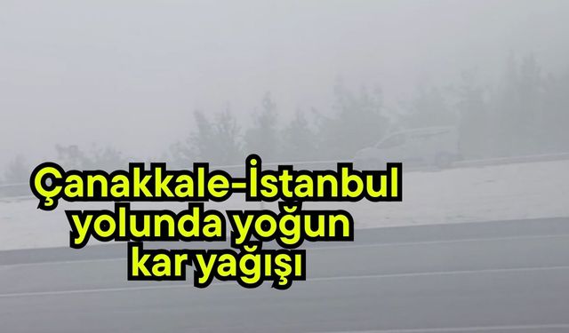 Çanakkale-İstanbul yolunda yoğun kar yağışı (Video)