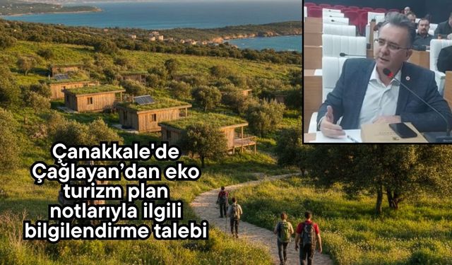 Çanakkale'de Çağlayan’dan eko turizm plan notlarıyla ilgili bilgilendirme talebi