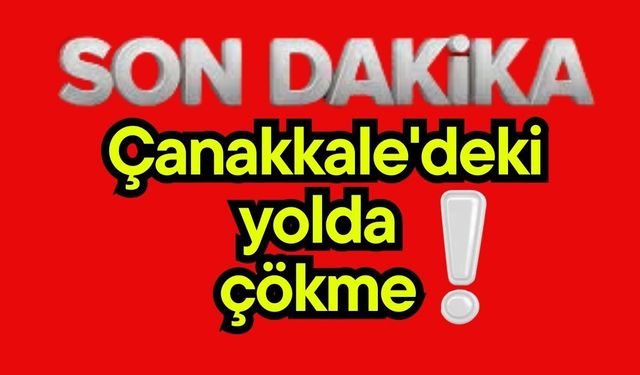 Çanakkale'deki yolda çökme!