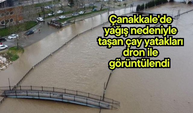 Çanakkale'de yağış nedeniyle taşan çay yatakları dron ile görüntülendi (Video)