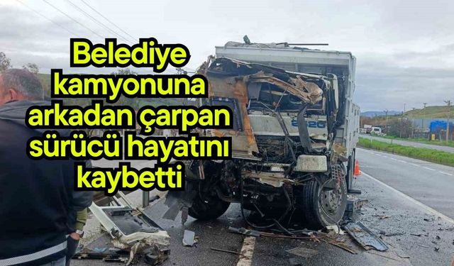 Belediye kamyonuna arkadan çarpan sürücü hayatını kaybetti